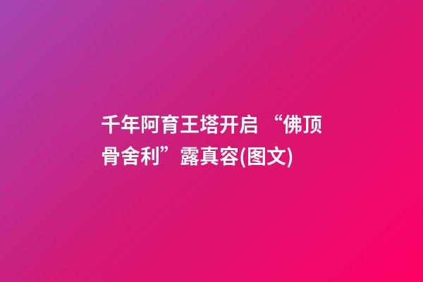 千年阿育王塔开启 “佛顶骨舍利”露真容(图文)